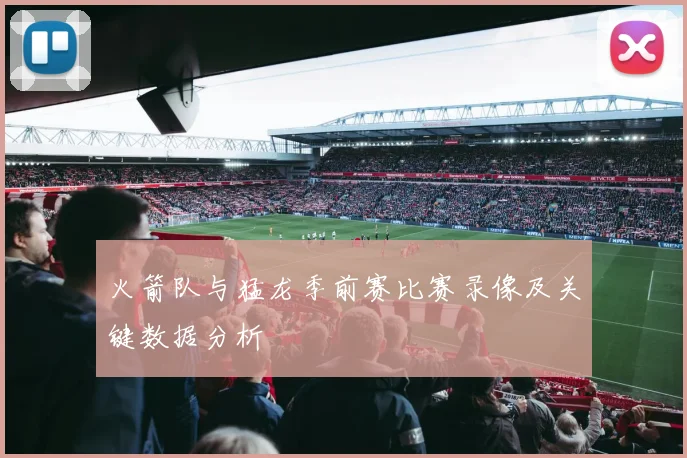 火箭队与猛龙季前赛比赛录像及关键数据分析