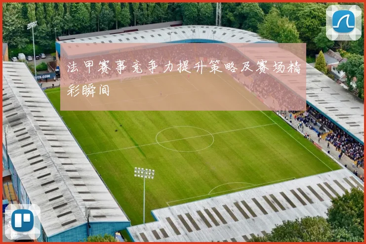 法甲赛事竞争力提升策略及赛场精彩瞬间