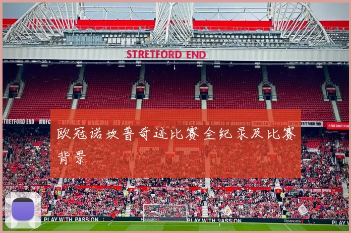 欧冠诺坎普奇迹比赛全纪录及比赛背景